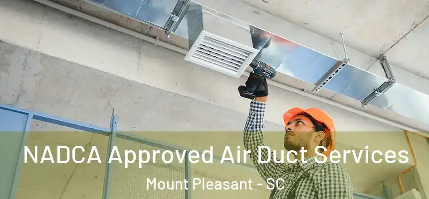  NADCA Approved Air Duct Services Mount Pleasant - SC