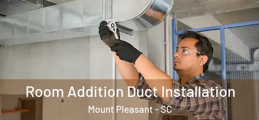  Room Addition Duct Installation Mount Pleasant - SC